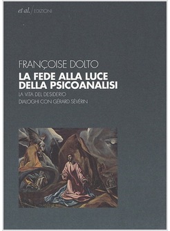 LA FEDE ALLA LUCE DELLA PSICOANALISI. LA VITA DEL DESIDERIO. DIALOGHI CON GERARD