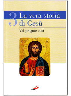 VERA STORIA DI GESU' (LA) VOL 3 VOI PREGATE COSI'