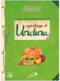 SQUISITEZZE DI VERDURA LA CUCINA SANA E GENUINA DI UNA VOLTA. VOL. 8