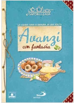 AVANZI CON FANTASIA LA CUCINA SANA E GENUINA DI UNA VOLTA. VOL. 10