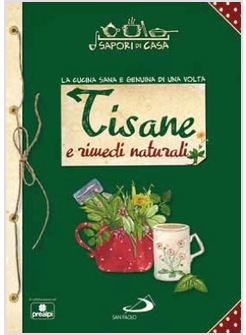 TISANE E RIMEDI NATURALI LA CUCINA SANA E GENUINA DI UNA VOLTA. VOL. 13