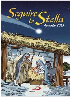 SEGUIRE LA STELLA AVVENTO 2013. SUSSIDIO LITURGICO PASTORALE