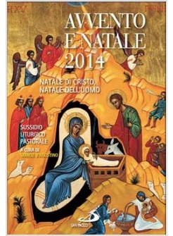 AVVENTO E NATALE 2014. NATALE DI CRISTO, NATALE DELL'UOMO SUSSIDIO LITURGICO