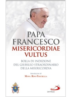 MISERICORDIAE VULTUS BOLLA DI INDIZIONE DEL GIUBILEO STRAORDINARIO MISERICORDIA