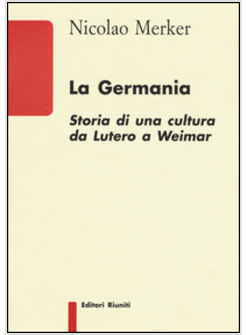 GERMANIA. STORIA DI UNA CULTURA DA LUTERO A WEIMAR (LA)