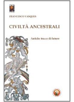 CIVILTA' ANCESTRALI. ANTICHE TRACCE DI FUTURO