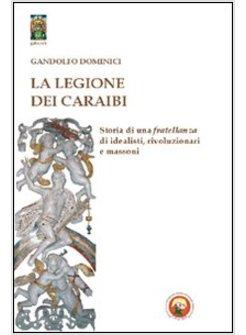 LEGIONE DEI CARAIBI. STORIA DI UNA FRATELLANZA DI IDEALISTI, RIVOLUZIONARI E