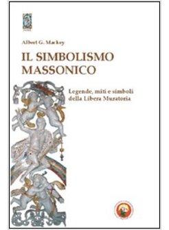 SIMBOLISMO MASSONICO. LEGGENDE, MITI E SIMBOLI DELLA LIBERA MURATORIA (IL)