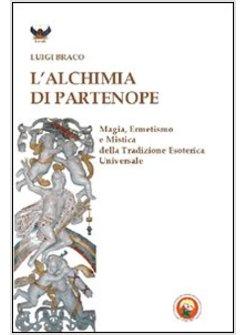 ALCHIMIA DI PARTENOPE MAGIA ERMETISMO E MISTICA DELLA TRADIZIONE ESOTERICA (L'