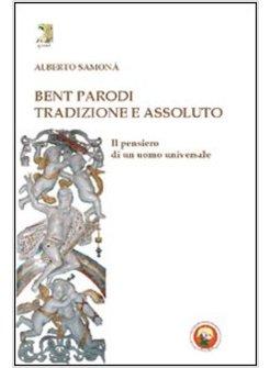 BENT PARODI. TRADIZIONE E ASSOLUTO. IL PENSIERO DI UN UOMO UNIVERSALE