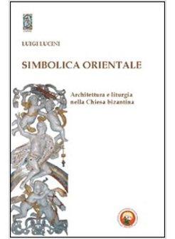 SIMBOLICA ORIENTALE. ARCHITETTURA E LITURGIA NELLA CHIESA BIZANTINA