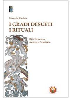 GRADI DESUETI. I RITUALI. RITO SCOZZESE ANTICO E ACCETTATO (I)