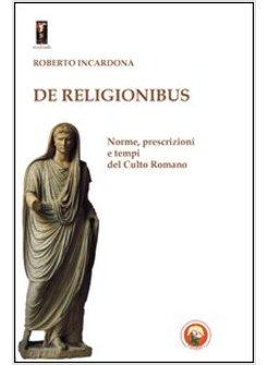 DE RELIGIONIBUS. NORME, PRESCRIZIONI E TEMPI DEL CULTO ROMANO