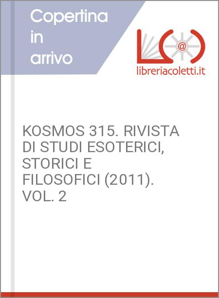 KOSMOS 315. RIVISTA DI STUDI ESOTERICI, STORICI E FILOSOFICI (2011). VOL. 2