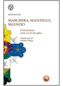 MASCHERA, MANTELLO E SILENZIO. IL MARTINISMO COME VIA DI RISVEGLIO