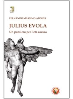 JULIUS EVOLA. UN PENSIERO PER L'ETA' OSCURA