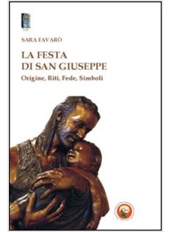 FESTA DI SAN GIUSEPPE. ORIGINE, RITI, FEDE, SIMBOLI (LA)