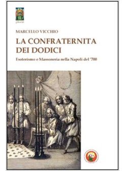 CONFRATERNITA DEI DODICI. ESOTERISMO E MASSONERIA NELLA NAPOLI DEL '700 (LA)