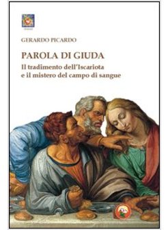 PAROLA DI GIUDA. IL TRADIMENTO DELL'ISCARIOTA E IL MISTERO DEL CAMPO DI SANGUE
