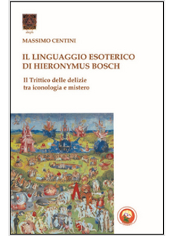 LINGUAGGIO ESOTERICO DI HIERONYMUS BOSCH (IL)