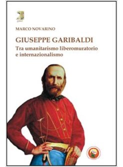 GIUSEPPE GARIBALDI. TRA UMANITARISMO LIBEROMURATORIO E INTERNAZIONALISMO
