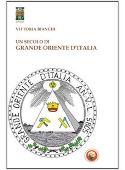 SECOLO DI GRANDE ORIENTE D'ITALIA. DA LEMMI A RAFFI (UN)