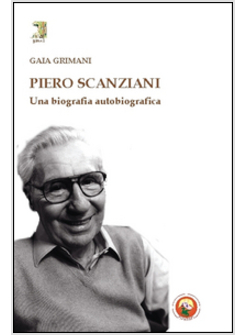 PIERO SCANZIANI. UNA BIOGRAFIA AUTOBIOGRAFICA