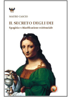 SECRETO DEGLI DEI. SPAGIRIA E CHIARIFICAZIONE ESISTENZIALE (IL)