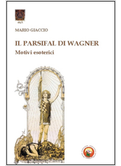 PARSIFAL DI WAGNER. MOTIVI ESOTERICI (IL)