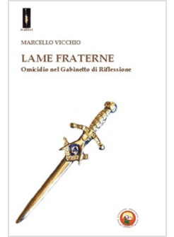 LAME FRATERNE. OMICIDIO NEL GABINETTO DI RIFLESSIONE