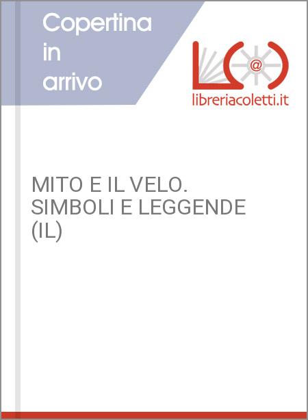 MITO E IL VELO. SIMBOLI E LEGGENDE (IL)