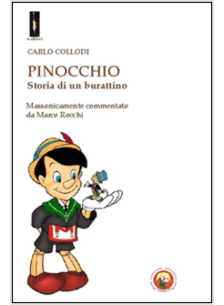 PINOCCHIO. STORIA DI UN BURATTINO. MASSONICAMENTE COMMENTATO DA MARCO ROCCHI