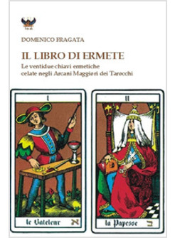 LIBRO DI ERMETE. LE VENTIDUE CHIAVI ERMETICHE CELATE NEGLI ARCANI MAGGIORI DEI T