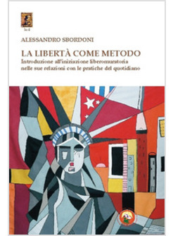 LIBERTA' COME METODO. INTRODUZIONE ALL'INIZIAZIONE LIBEROMURATORIA NELLE SUE REL