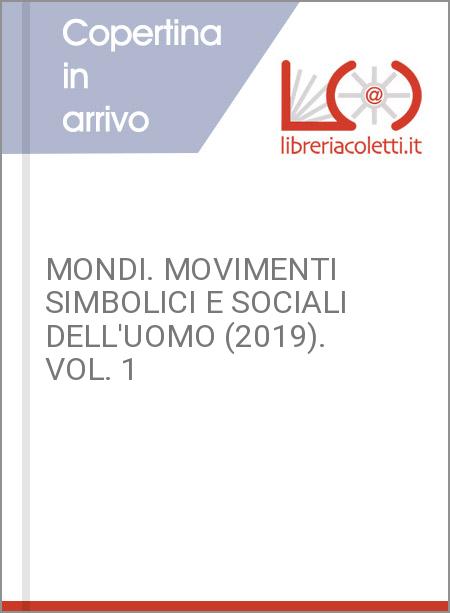 MONDI. MOVIMENTI SIMBOLICI E SOCIALI DELL'UOMO (2019). VOL. 1