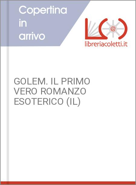 GOLEM. IL PRIMO VERO ROMANZO ESOTERICO (IL)