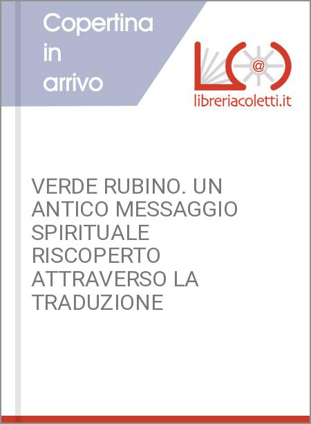 VERDE RUBINO. UN ANTICO MESSAGGIO SPIRITUALE RISCOPERTO ATTRAVERSO LA TRADUZIONE