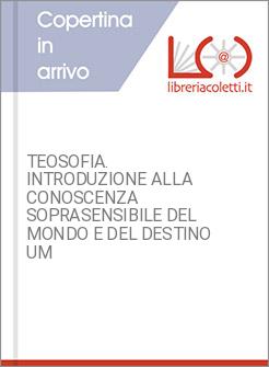 TEOSOFIA. INTRODUZIONE ALLA CONOSCENZA SOPRASENSIBILE DEL MONDO E DEL DESTINO UM