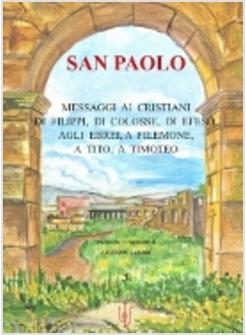 SAN PAOLO. MESSAGGI AI CRISTIANI DI FILIPPI, DI COLOSSE, DI EFESO, AGLI EBREI, A