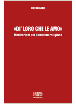 &laquo;DI' LORO CHE LE AMO&raquo;. MEDITAZIONI SUL CAMMINO RELIGIOSO
