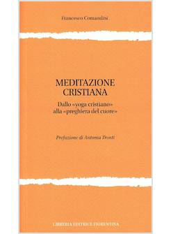 MEDITAZIONE CRISTIANA. DALLO YOGA CRISTIANO ALLA PREGHIERA DEL CUORE