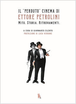 &laquo;PERDUTO&raquo; CINEMA DI ETTORE PETROLINI. MITO. STORIA. RITROVAMENTI (IL)