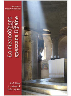 LO RICONOBBERO NELLO SPEZZARE IL PANE RIFLESSIONI E CATECHESI SULLA MESSA