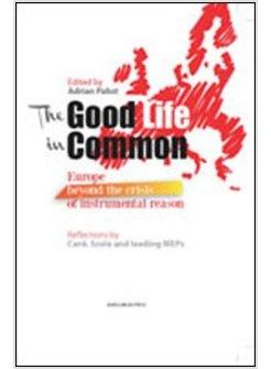 THE GOOD LIFE IN COMMON. EUROPE BEYOND THE CRISIS OF INSTRUMENTAL REASON 