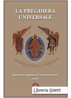 LA PREGHIERA UNIVERSALE. RACCOLTA DI PREGHIERE PER L'EUCARESTIA FESTIVA. ANNO B 