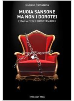 MUOIA SANSONE MA NON I DOROTEI. L'ITALIA DEGLI IRROTTAMABILI