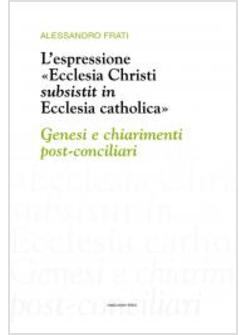 L'ESPRESSIONE «ECCLESIA CHRISTI SUBSISTIT IN ECCLESIA CATHOLICA»: GENESI 
