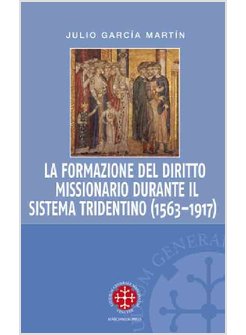 LA FORMAZIONE DEL DIRITTO MISSIONARIO DURANTE IL SISTEMA TRIDENTINO (1563-1917)