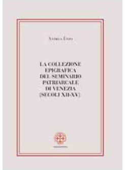 COLLEZIONE EPIGRAFICA DEL SEMINARIO PATRIARCALE DI VENEZIA (SECOLI XII-XV) (LA)