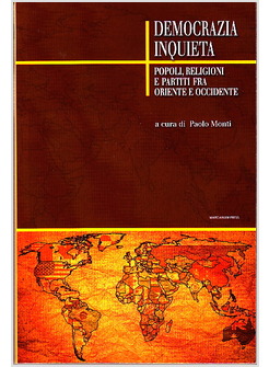 DEMOCRAZIA INQUIETA. POPOLI RELIGIONI E PARTITI FRA ORIENTE E OCCIDENTE
